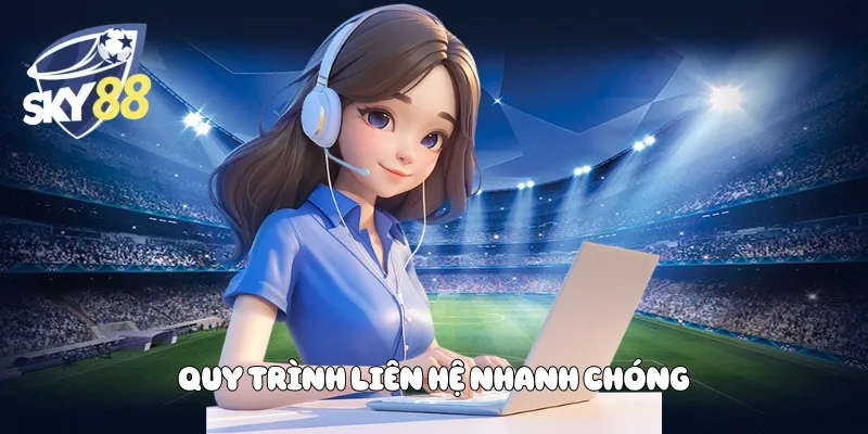 Quy trình liên hệ nhanh chóng